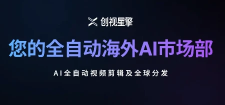 升级AI出海视频营销链路，“星擎”实例验证模式闭环
