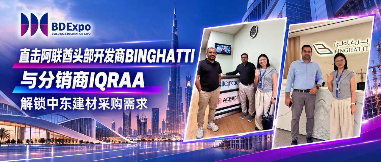 BDE迪拜行丨直击阿联酋头部开发商BINGHATTI与分销商IQRAA，解锁中东建材采购需求